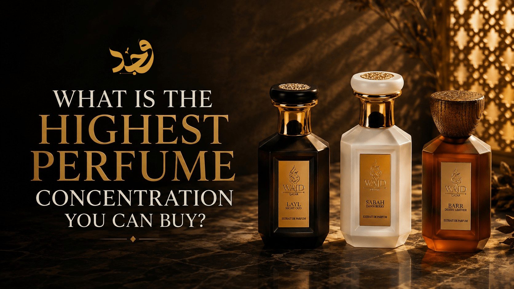 Extrait de parfum concentration: WAJD LAYL, SABAH and BARR, the highest perfume concentration you can buy